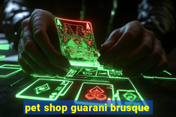 pet shop guarani brusque